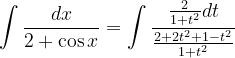 \dpi{120} \int \frac{dx}{2+\cos x}=\int \frac{\frac{2}{1+t^{2}}dt}{\frac{2+2t^{2}+1-t^{2}}{1+t^{2}}}